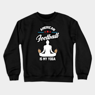 American Football is My Yoga Funny Saying T-Shirt Crewneck Sweatshirt